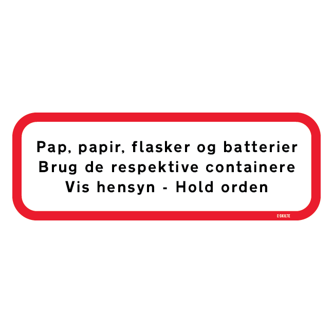 Pap, papir, flasker og batterier Brug de respektive containere Vis Hensyn - Hold orden skilt