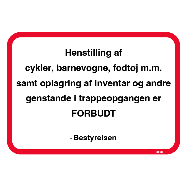 Henstilling af cykler, barnevogne, fodtøj m.m. samt oplagring af inventar og andre genstande i trappeopgangen er FORBUDT. Bestyrelsen. Forbudsskilt