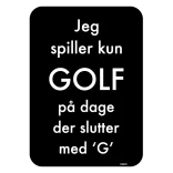 Jeg spiller kun GOLF på dage der slutter med G golf skilt